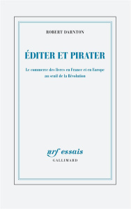 Editer et pirater. Le commerce des livres en France et en Europe au seuil de la Révolution - Darnton Robert ; Sené Jean-François