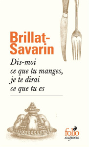 Dis-moi ce que tu manges, je te dirai ce que tu es - Brillat-Savarin Jean Anthelme