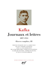 Oeuvres complètes. Tome 3, Journaux et lettres (1897-1914) - Kafka Franz ; Lefebvre Jean-Pierre ; Bernardi Laur