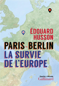 Paris - Berlin : la survie de l'Europe - Husson Edouard