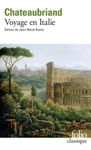 Voyage en Italie. Suivi de Lettre sur l'art du dessin dans les paysages et d'un choix de textes sur - Chateaubriand François-René de ; Roulin Jean-Marie