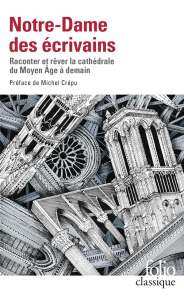 Notre-Dame des écrivains. Raconter et rêver la cathédrale du Moyen Age à demain - Crépu Michel ; Ginésy Antoine ; Arioli Emanuele
