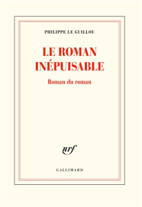 Le roman inépuisable. Roman du roman - Le Guillou Philippe