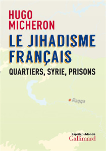 Le jihadisme français. Quartiers, Syrie, prisons - Micheron Hugo ; Kepel Gilles ; Balanche Fabrice