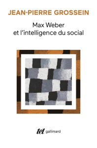 Max Weber et l'intelligence du social. Prolégomènes - Grossein Jean-Pierre