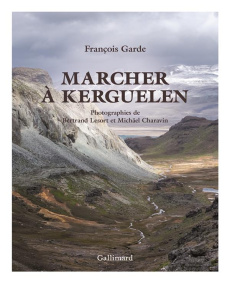 Marcher à Kerguelen - Garde François ; Lesort Bertrand ; Charavin Michaë