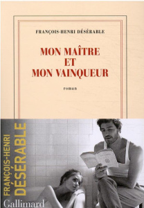Mon maître et mon vainqueur - Désérable François-Henri