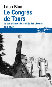 Le congrès de Tours. Le socialisme à la croisée des chemins, 1919-1920 - Blum Léon ; Ducoulombier Romain