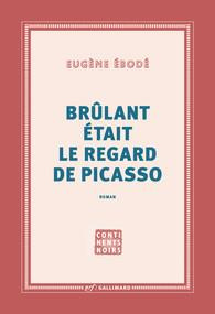 Brûlant était le regard de Picasso - Ebodé Eugène