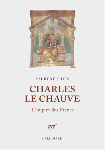 Charles le Chauve. L'empire des Francs - Theis Laurent