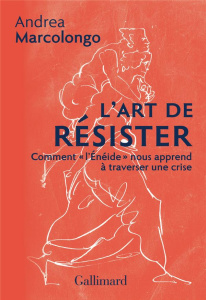 L'art de résister. Comment l'"Enéide" nous apprend à traverser une crise - Marcolongo Andrea ; Robert-Boissier Béatrice