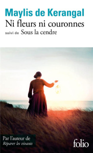 Ni fleurs ni couronnes. Suivi de Sous la cendre - Kerangal Maylis de