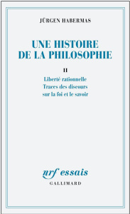Une histoire de la philosophie. Tome 2, Liberté rationelle. Trace des discours sur la foi et le savo - Habermas Jürgen ; Joly Frédéric
