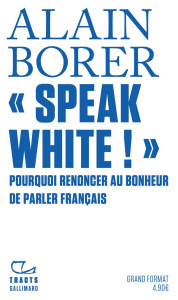 « Speak White ! ». Pourquoi renoncer au bonheur de parler français ? - Borer Alain