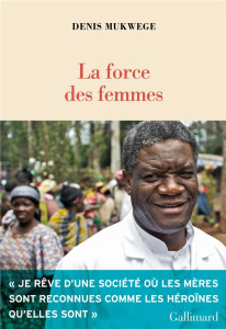 La force des femmes. Puiser dans la résilience pour réparer le monde - Mukwege Denis ; Chuvin Marie ; Devaux Laetitia