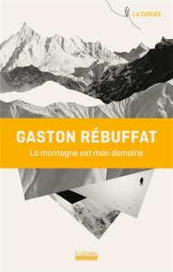 La montagne est mon domaine - Rébuffat Gaston ; Rébuffat Françoise