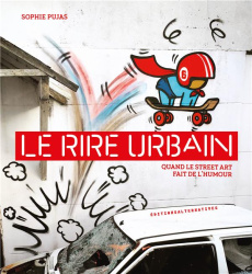Le rire urbain. Quand le street art fait de l’humour - Pujas Sophie