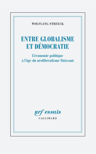 Entre globalisme et démocratie : l'économie politique à l'âge du néolibéralisme finissant - Streeck Wolfgang ; Joly Frédéric