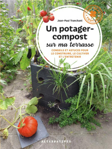Un potager-compost sur ma terrasse. Conseils et astuces pour le construire, le cultiver et l'entrete - Tranchant Jean-Paul