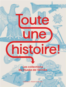Toute une histoire ! Les collections du musée de l'Armée - COLLECTIF