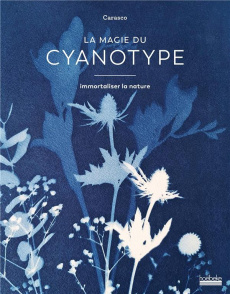 La magie du cyanotype. Immortaliser la nature - Lacour Emilie ; Afriat Marion ; M Eléonore