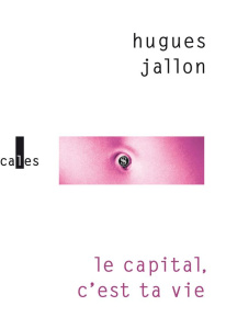 Le capital, c'est la vie - Jallon Hugues
