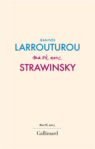 Ma vie avec Stravinsky - Larrouturou Jean-Yves