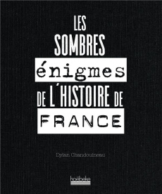 Les Sombres énigmes de l'histoire de France - Chandouineau Dylan