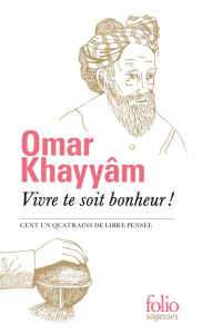Vivre te soit bonheur !. Cent un quatrains de libre pensée - Khayyâm Omar ; Lazard Gilbert