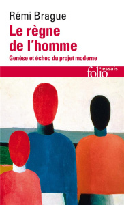 Le règne de l'homme. Genèse et échec du projet moderne - Brague Rémi