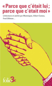 Parce que c'était lui ; parce que c'était moi. Littérature et amitié - Montaigne Michel de ; Camus Albert ; Uhlman Fred ;