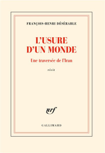 L'usure d'un monde. Une traversée de l'Iran - Désérable François-Henri