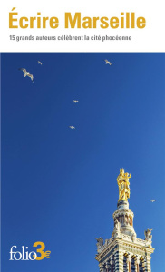 Ecrire Marseille. 15 grands auteurs célèbrent la cité phocéenne - Camus Albert ; Beauvoir Simone de ; Cohen Albert ;