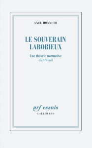 Le souverain laborieux. Une théorie normative du travail - Honneth Axel ; Rusch Pierre ; Joly Frédéric