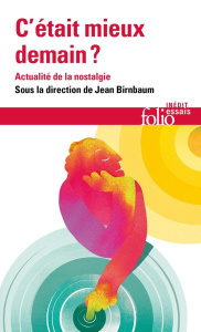 C'était mieux demain ? Actualité de la nostalgie - Birnbaum Jean