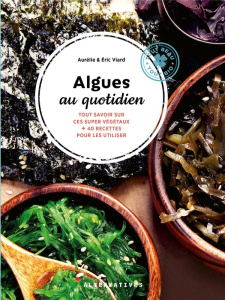 Algues au quotidien. Tout savoir sur ces super végétaux 40 recettes pour les utiliser - Viard Eric ; Viard Aurélie