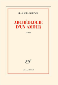 Archéologie d'un amour - Schifano Jean-Noël