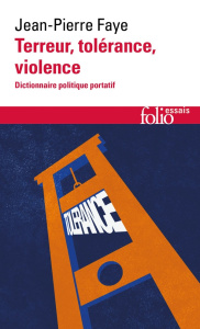 Terreur, tolérance, violence. Dictionnaire politique portatif, Edition revue et augmentée - Faye Jean-Pierre ; Bosc Yannick ; Faye Emmanuel