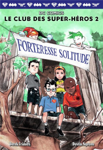 Le club des super-héros Tome 2 : Forteresse Solitude - Fridolfs Derek ; Nguyen Dustin ; Leymarie Marie