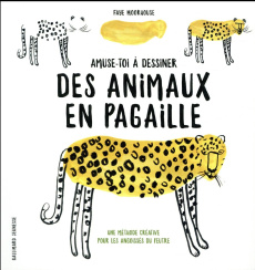 Amuse-toi à dessiner des animaux en pagaille. Une méthode créative pour les angoissés du feutre - Moorhouse Faye ; O'Mara Lucienne ; Schrey Sophie ;