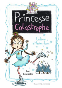 Princesse Catastrophe Tome 4 : Un hiver à Hautes-Tours - Kuenzler Lou ; Scott Kimberley ; Leymarie Marie
