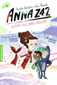 Anna Z42 Tome 3 : La petite fille venue d'ailleurs - Gerlach Aurélie ; Pauwels Jess