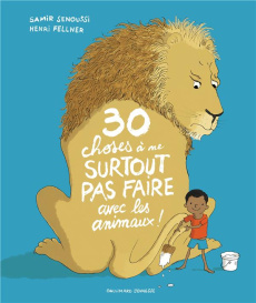 30 choses à ne surtout pas faire avec les animaux ! - Senoussi Samir ; Fellner Henri