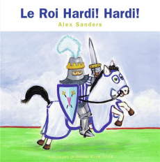Le Roi Hardi ! Hardi ! Mini Rois et Reines - Sanders Alex