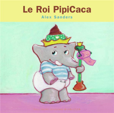 Le Roi Pipicaca. Mini Rois et Reines - Sanders Alex
