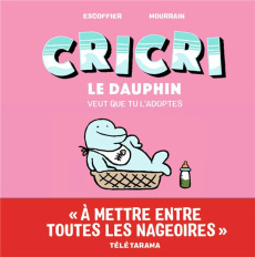 Cricri le dauphin Tome 3 : Cricri le dauphin veut que tu l'adoptes - Escoffier Michaël ; Mourrain Sébastien