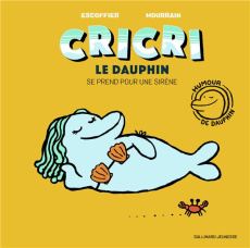 Cricri le dauphin Tome 2 : Cricri le dauphin se prend pour une sirène - Escoffier Michaël ; Mourrain Sébastien