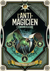 L'anti-magicien Tome 3 : L’Ensorceleuse - Castell Sebastien de ; Devaux Laetitia
