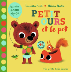 Petit ours et le pot. Avec des sons rigolos ! - Reid Camilla ; Slater Nicola