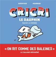 Cricri le dauphin Tome 4 : Cricri sauve le monde - Escoffier Michaël ; Mourrain Sébastien